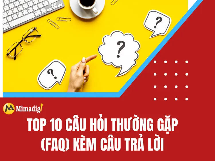 Top 10 Câu Hỏi Thường Gặp (FAQ) Kèm Câu Trả Lời tại MIMA